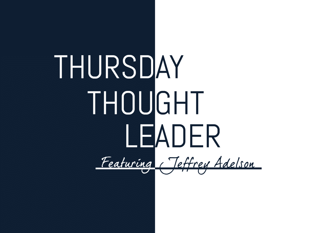 Jeffrey Adelson, General Counsel and Managing Partner of the Law Offices of ATB, shares his wisdom on this week's Thursday Thought Leader.